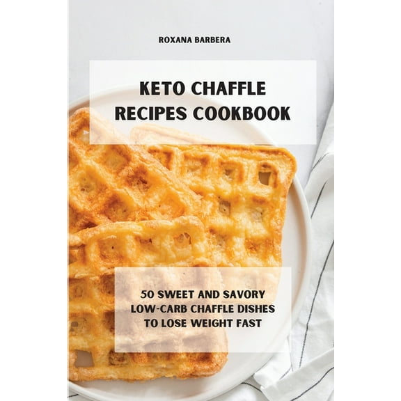 Keto Chaffle Recipes Cookbook : 50 sweet and savory low-carb chaffle dishes to lose weight fast (Paperback)