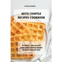Keto Chaffle Recipes Cookbook : 50 sweet and savory low-carb chaffle dishes to lose weight fast (Paperback)