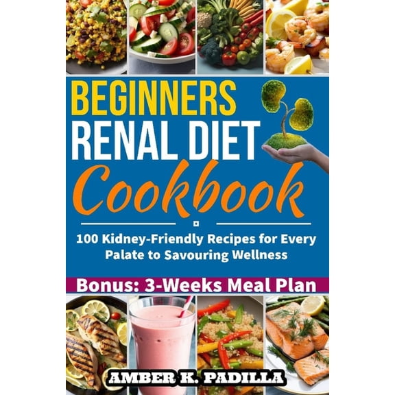 Beginners Renal Diet Cookbook: 100 Kidney-Friendly Recipes for Every Palate to Savouring Wellness (Paperback)