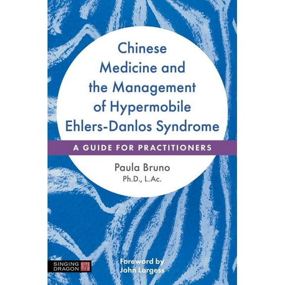 Chinese Medicine and the Management of Hypermobile Ehlers-Danlos Syndrome: A Guide for Practitioners, (Paperback)