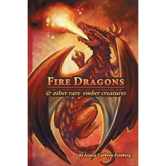 Fire Dragons & Other Rare Ember Creatures: A Field Guide, (Paperback)