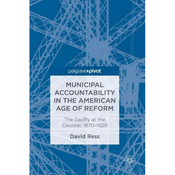 Municipal Accountability in the American Age of Reform: The Gadfly at the Counter, 1870-1920, (Hardcover)