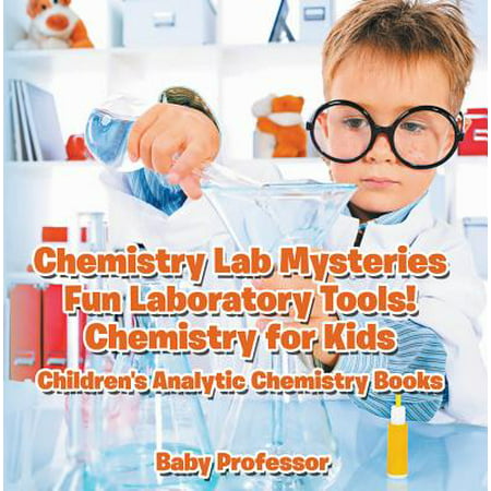 Chemistry Lab Mysteries, Fun Laboratory Tools! Chemistry for Kids - Children's Analytic Chemistry Books -