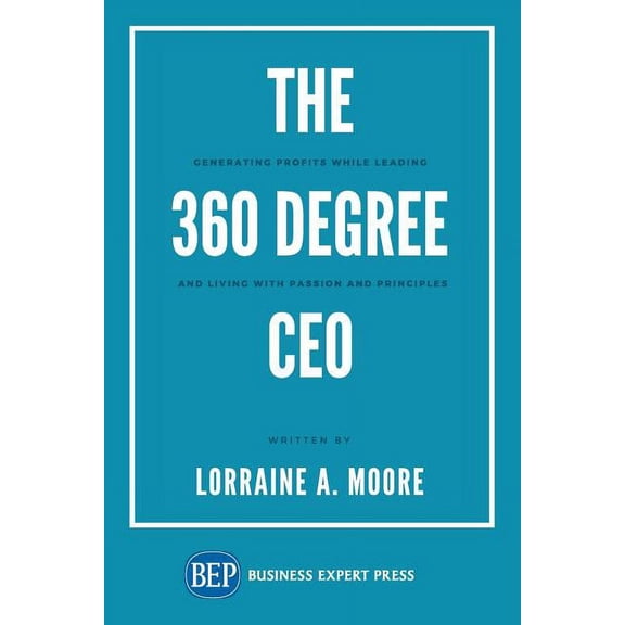 The 360 Degree CEO : Generating Profits While Leading and Living with Passion and Principles (Paperback)