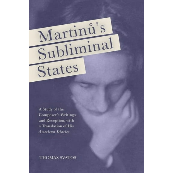 Eastman Studies in Music Martinu's Subliminal States: A Study of the Composer's Writings and Reception, with a Translation of His American Diarie, Book 149, (Hardcover)