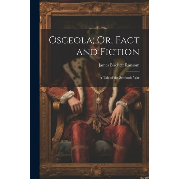 Osceola; Or, Fact and Fiction: A Tale of the Seminole War (Paperback)