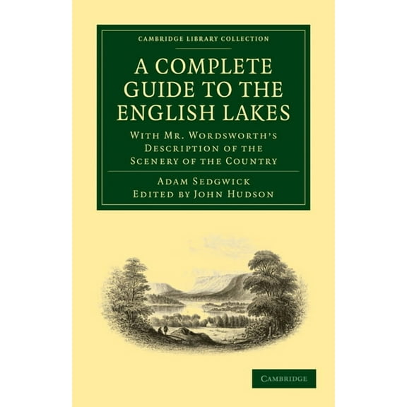 Cambridge Library Collection - Earth Sci A Complete Guide to the English Lakes, Comprising Minute Directions for the Tourist: With Mr. Wordsworth S Description o, (Paperback)