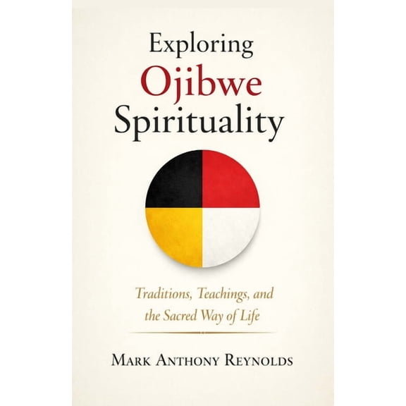 Exploring Ojibwe Spirituality: Traditions, Teachings, and the Sacred Way of Life, (Paperback)