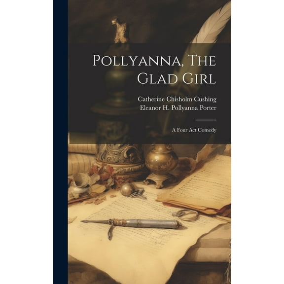 Pollyanna, The Glad Girl; A Four Act Comedy (Hardcover)