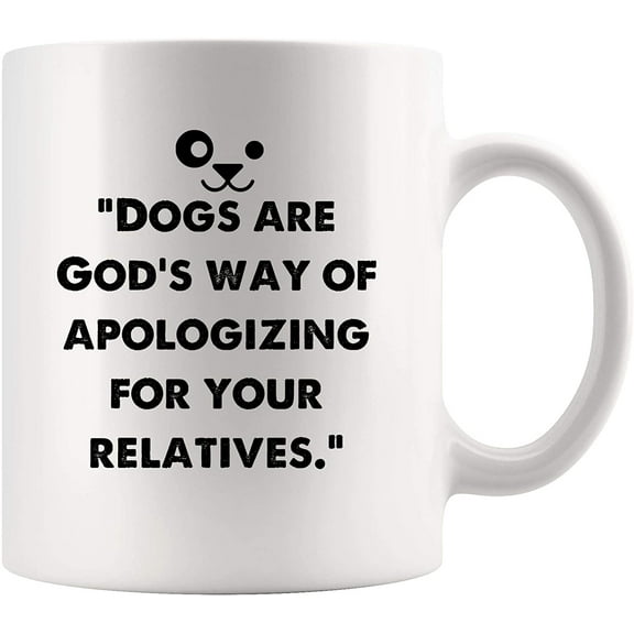 Dogs Are God’s Way Of Apologizing For Your Relatives Dog Mug Coffee Cup Gift - Funny Best Dog Mom Dad Mugs Love Cute Puppy Rescue Pet Dogs Lovers Mama Beer White Ceramic Tea Mugs