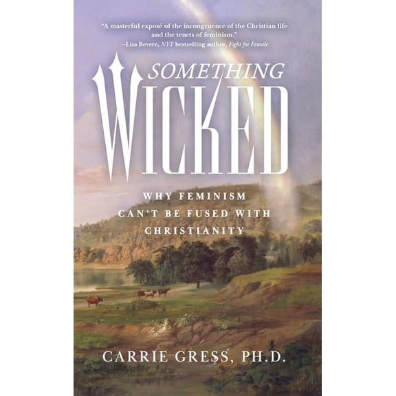 Something Wicked: Why Feminism Can't Be Fused with Christianity, (Hardcover)