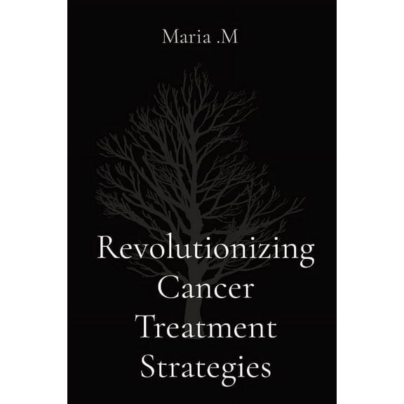 Revolutionizing Cancer Treatment Strategies, (Paperback)