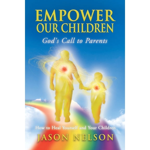 Empower Our Children: God's Call to Parents, How to Heal Yourself and Your Children, (Paperback)
