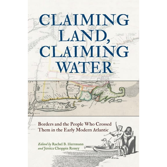 Studies in Early American Economy and So Claiming Land, Claiming Water: Borders and the People Who Crossed Them in the Early Modern Atlantic, (Hardcover)