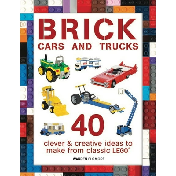 Brick Builds Books Brick Cars and Trucks: 40 Clever & Creative Ideas to Make from Classic Lego, (Paperback)