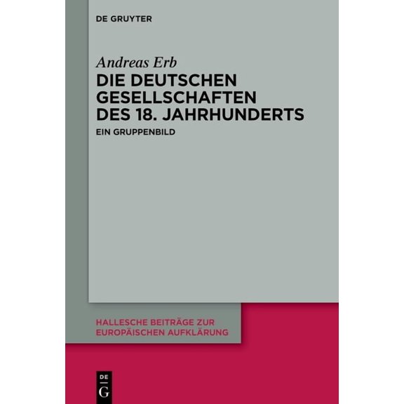 Hallesche BeitrÃ¤ge Zur EuropÃ¤ischen Aufk Die Deutschen Gesellschaften des 18. Jahrhunderts, Book 69, (Hardcover)