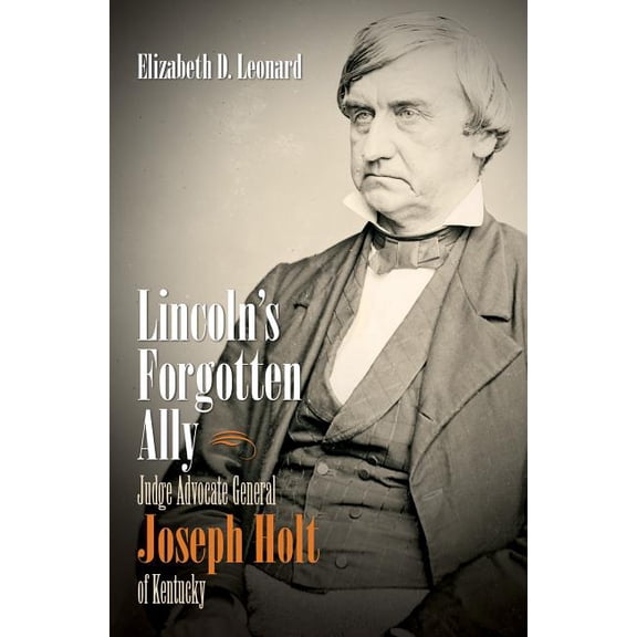 Civil War America Lincoln's Forgotten Ally: Judge Advocate General Joseph Holt of Kentucky, (Paperback)