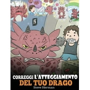 My Dragon Books Italiano: Correggi l'atteggiamento del tuo drago: Una simpatica storia per bambini, per informarli sugli atteggiamenti sbagliati e i comportamenti negativi, e insegnare loro a corregge