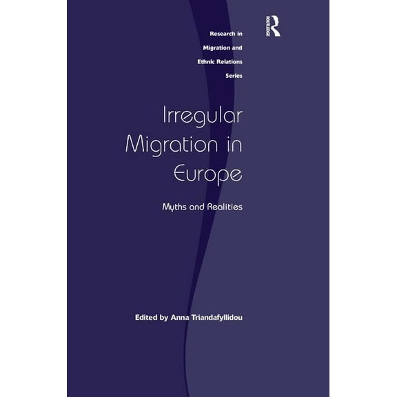 Research in Migration and Ethnic Relatio Irregular Migration in Europe: Myths and Realities, (Hardcover)