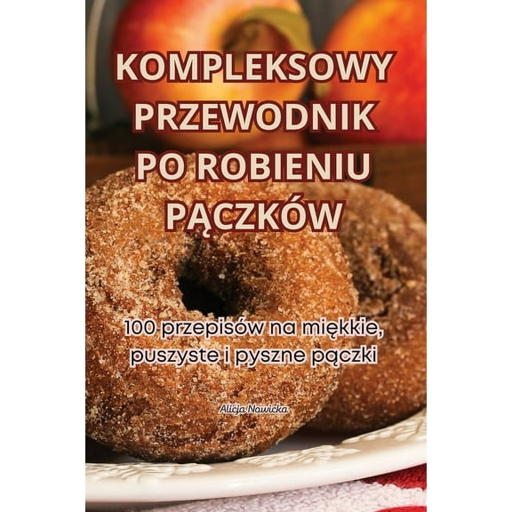 Kompleksowy Przewodnik Po Robieniu PĄczkÃ³w, (Paperback)
