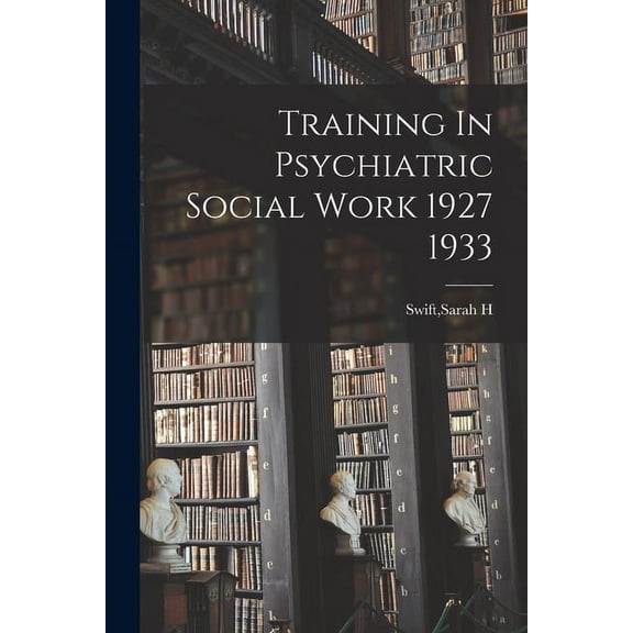 Training In Psychiatric Social Work 1927 1933, (Paperback)