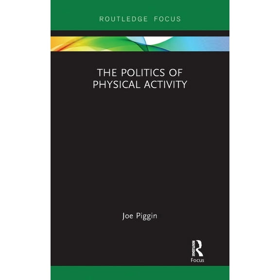Routledge Research in Physical Activity  The Politics of Physical Activity, (Paperback)