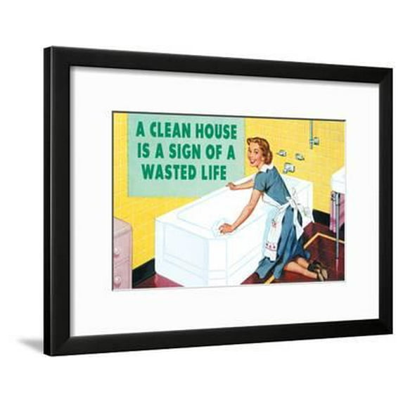 A Clean House is a Sign of a Wasted Life - Funny Poster, Framed Art Print Wall Art by Ephemera