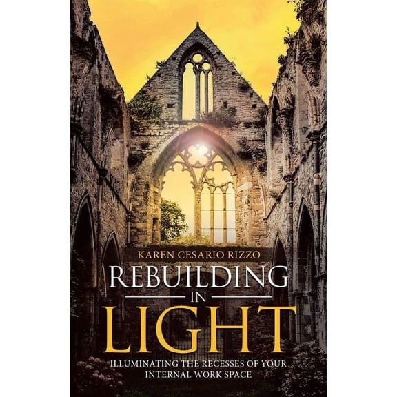 Rebuilding in Light: Illuminating the Recesses of Your Internal Work Space, (Paperback)