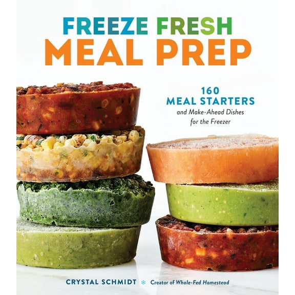 Freeze Fresh Meal Prep: 160 Meal Starters and Make-Ahead Dishes for the Freezer, (Paperback)