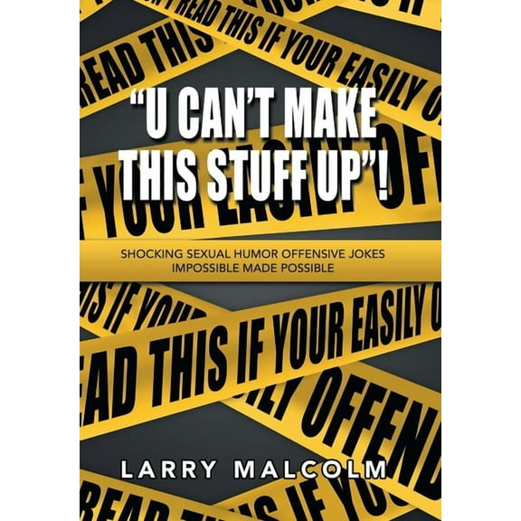"U Can't Make This Stuff Up"!: Shocking Sexual Humor Offensive Jokes Impossible Made Possible (Hardcover)