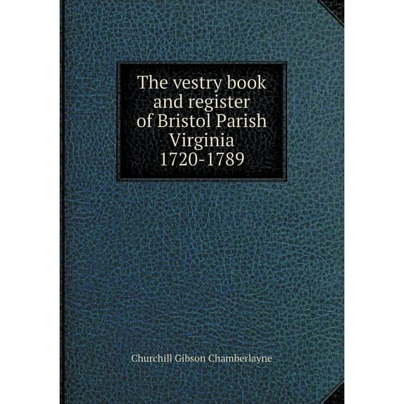 The vestry book and register of Bristol Parish Virginia 1720-1789 (Paperback)
