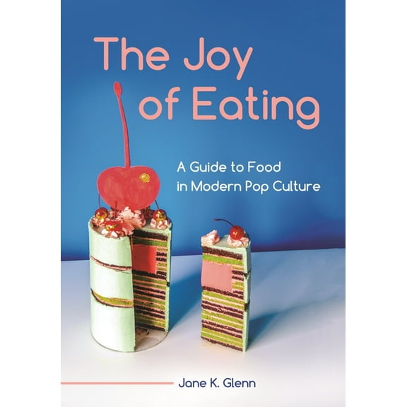 The Joy of Eating: A Guide to Food in Modern Pop Culture, (Paperback)