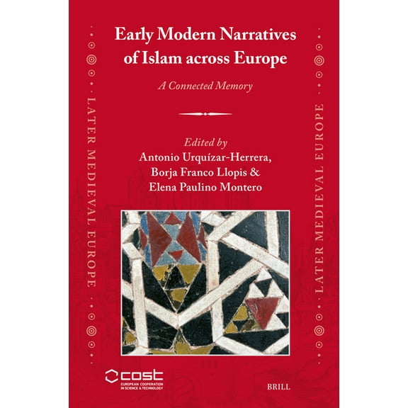 Later Medieval Europe Early Modern Narratives of Islam Across Europe: A Connected Memory, Book 31, (Hardcover)