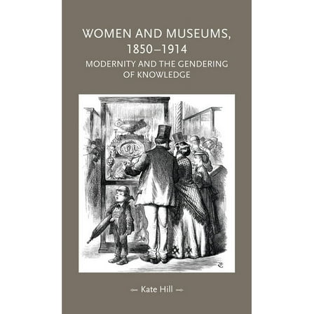 Gender in History Women and Museums, 1850-1914: Modernity and the Gendering of Knowledge, (Hardcover)