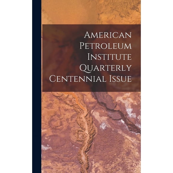 American Petroleum Institute Quarterly Centennial Issue, (Hardcover)