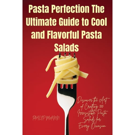 Pasta Perfection The Ultimate Guide to Cool and Flavorful Pasta Salads, (Paperback)