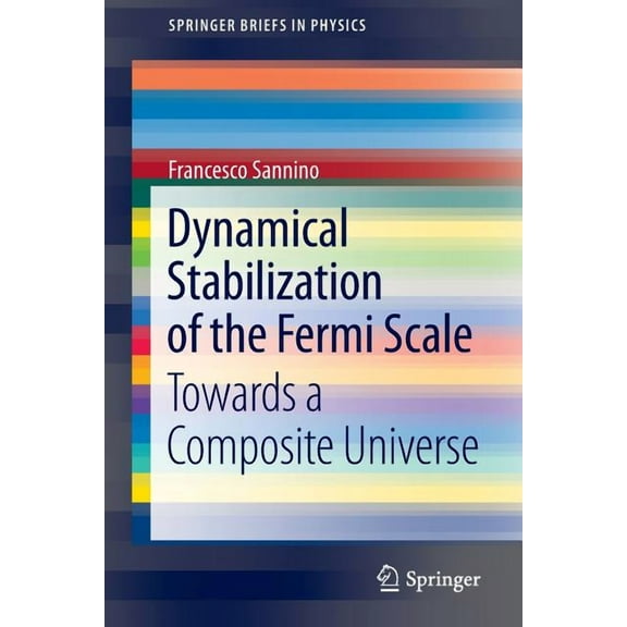 Springerbriefs in Physics Dynamical Stabilization of the Fermi Scale: Towards a Composite Universe, (Paperback)