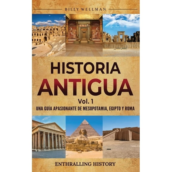 Historia antigua Vol. 1: Una guÃa apasionante de Mesopotamia, Egipto y Roma, (Hardcover)