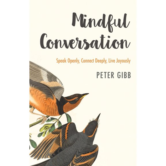 Mindful Conversation: Speak Openly, Connect Deeply, Live Joyously, (Paperback)