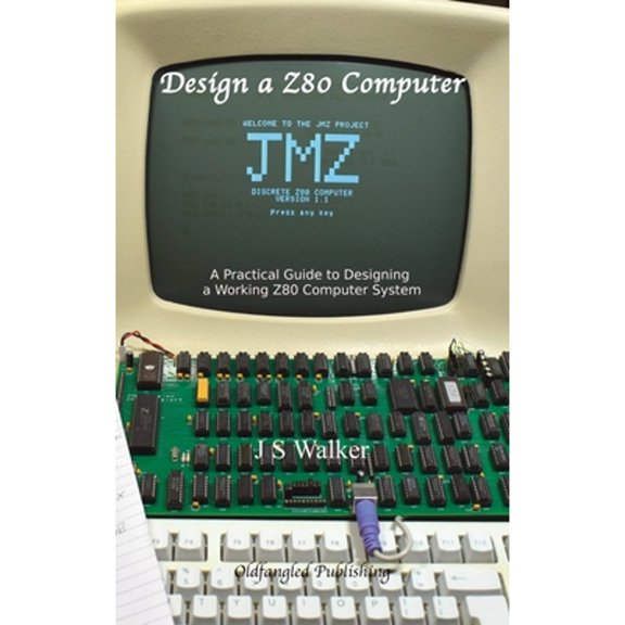 Pre-Owned Design a Z80 computer: A practical guide to designing a working Z80 computer system (Hardcover) by J.S. Walker
