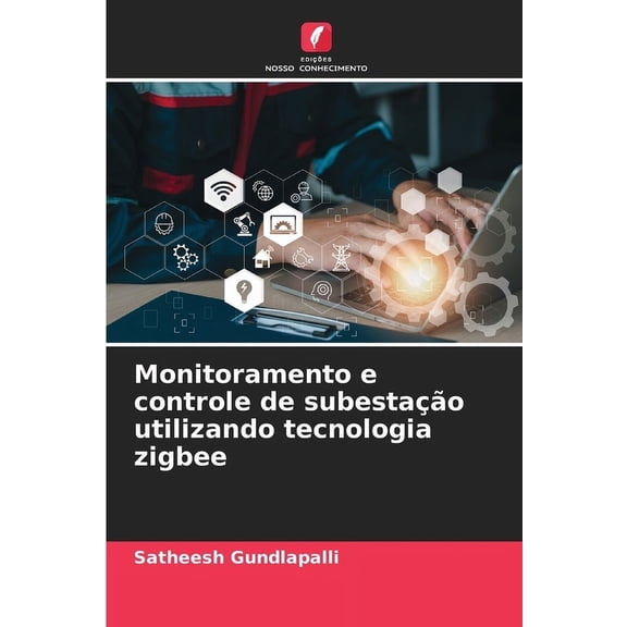 Monitoramento e controle de subestaÃ§Ã£o utilizando tecnologia zigbee, (Paperback)