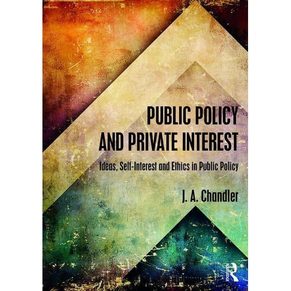 Routledge Textbooks in Policy Studies Public Policy and Private Interest: Ideas, Self-Interest and Ethics in Public Policy, (Paperback)