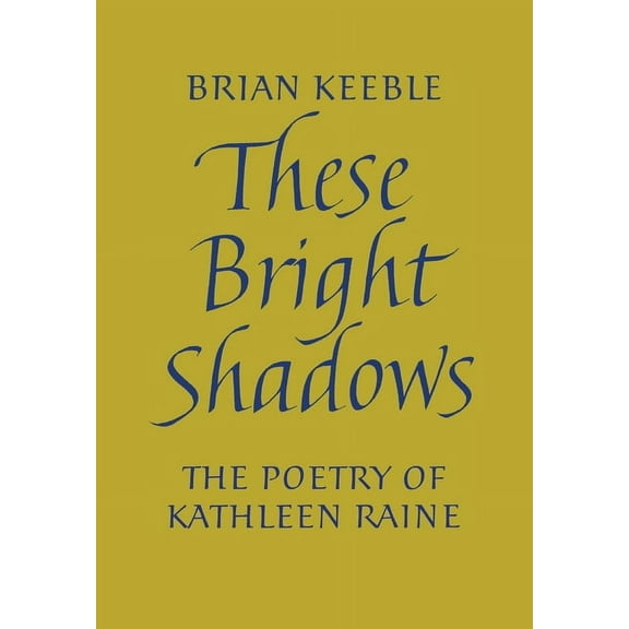 These Bright Shadows: The Poetry of Kathleen Raine, (Hardcover)