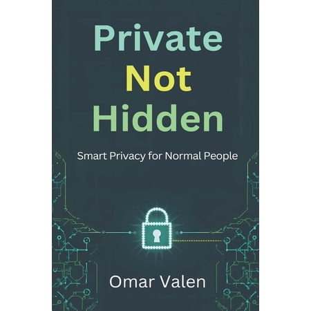 Private Not Hidden: Smart Privacy for Normal People (Paperback)