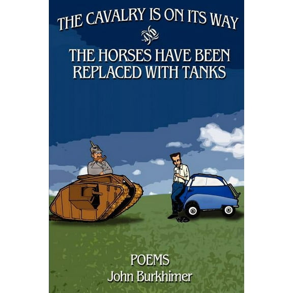 Cavalry Is on Its Way And the Horses Have Been Replaced With Tanks : Poems