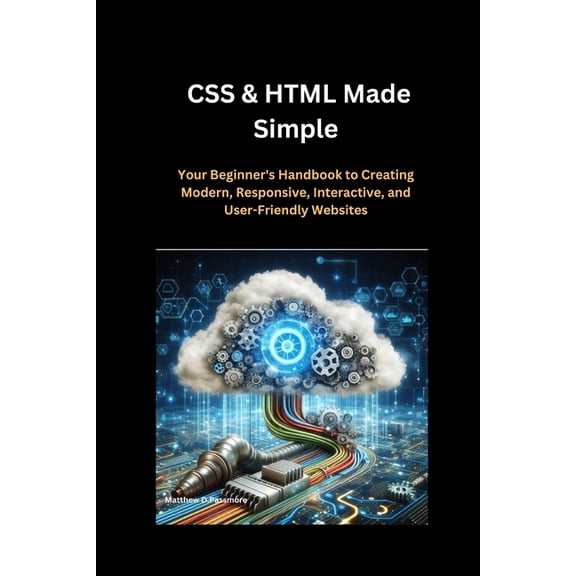 In This Programming CSS & HTML Made Simple: Your Beginner's Handbook to Creating Modern, Responsive, Interactive, and User-Friendly Websites, Book 3, (Paperback)