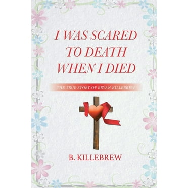I Was Scared to Death When I Died: The True Story of Bryan Killebrew (Paperback)