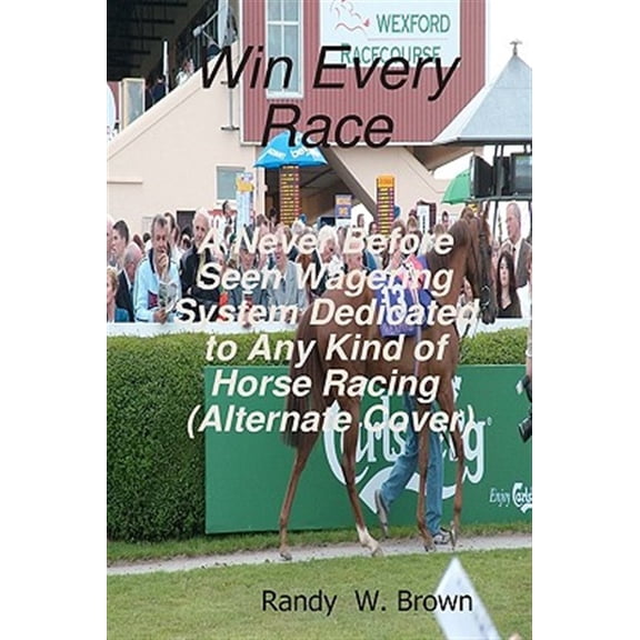 Pre-Owned Win Every Race: A Never Before Seen Wagering System Dedicated To Any Kind Of Horse Racing (Paperback)