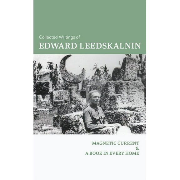 The Collected Writings of Edward Leedskalnin: Magnetic Current & A Book in Every Home, (Hardcover)