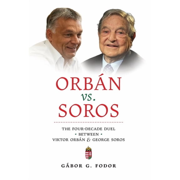 OrbÃ¡n vs. Soros: The Four-Decade Duel Between Viktor OrbÃ¡n & George Soros, (Hardcover)